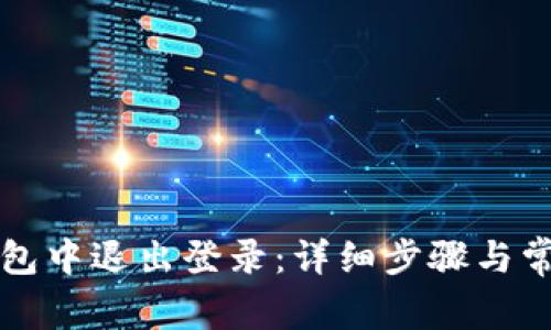 如何在TP钱包中退出登录：详细步骤与常见问题解答