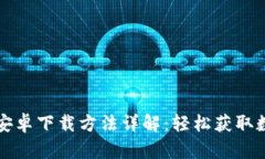 TP钱包安卓下载方法详解：轻松获取数字资产