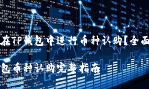 如何在TP钱包中进行币种认购？全面指南

TP钱包币种认购完整指南