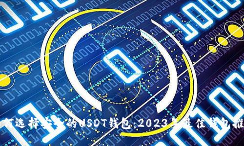 如何选择安全的USDT钱包：2023年最佳钱包推荐