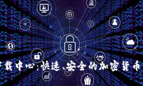 TP钱包下载中心：快速、安全的加密货币管理工具