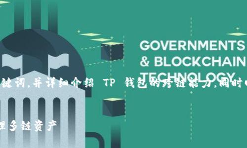 在这里，我将为您设计一个  的和相关关键词，并详细介绍 TP 钱包的跨链能力，同时回答五个相关问题。以下是和关键词设定。


TP 钱包的跨链功能全解析：如何有效管理多链资产