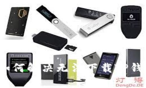 iOS用户如何解决无法下载TP钱包的问题