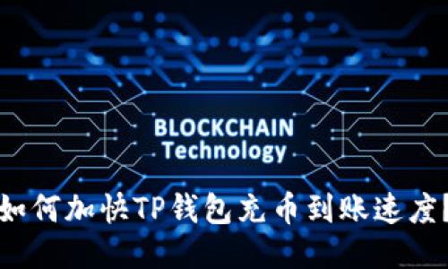 如何加快TP钱包充币到账速度？