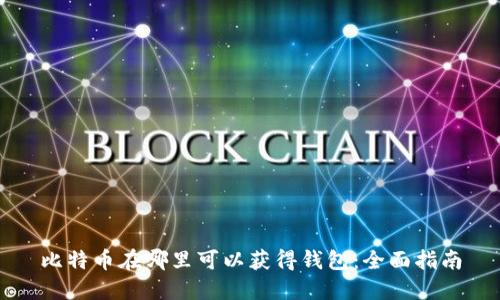 比特币在哪里可以获得钱包：全面指南