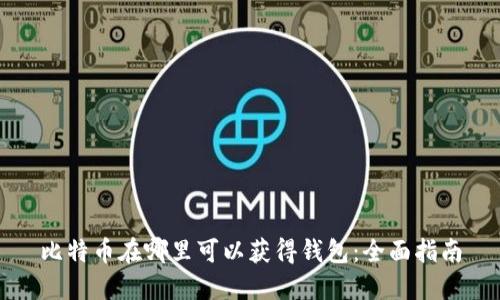 比特币在哪里可以获得钱包：全面指南