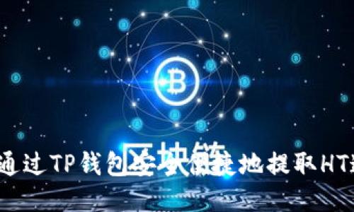 如何通过TP钱包安全便捷地提取HT通道?