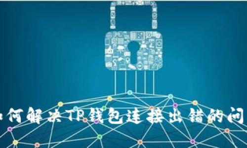 如何解决TP钱包连接出错的问题