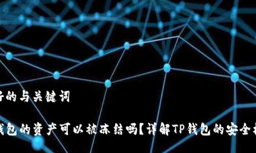 做好的与关键词

TP钱包的资产可以被冻结吗？详解TP钱包的安全机制