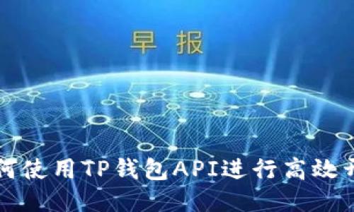 如何使用TP钱包API进行高效开发