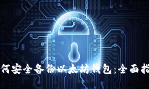 如何安全备份以太坊钱包：全面指南