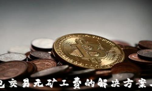 
TP钱包交易无矿工费的解决方案与实践