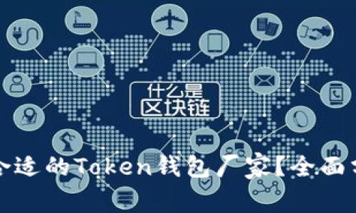 如何选择合适的Token钱包厂家？全面分析与推荐