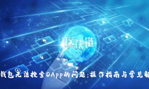 解决TP钱包无法搜索DApp的问题：操作指南与常见解决方案