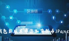 如何在TP钱包新版本中添加薄饼币（PancakeSwap）