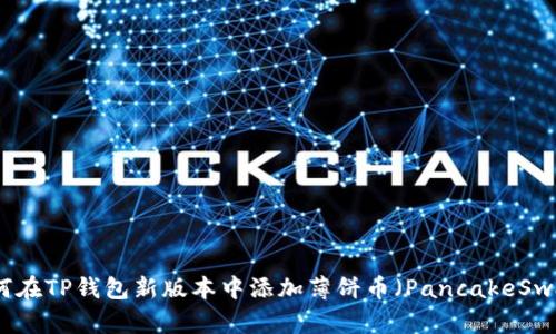 如何在TP钱包新版本中添加薄饼币（PancakeSwap）