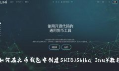 如何在火币钱包中创建SHIB（Shiba Inu）教程