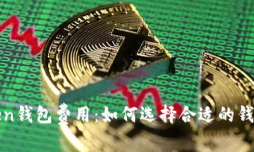 深入了解Token钱包费用：如何选择合适的钱包并管理成本