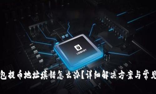 比特币钱包提币地址填错怎么办？详细解决方案与常见问题解析