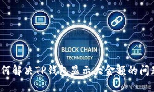 如何解决TP钱包显示大金额的问题？