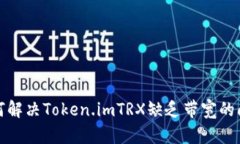 如何解决Token.imTRX缺乏带宽的问题